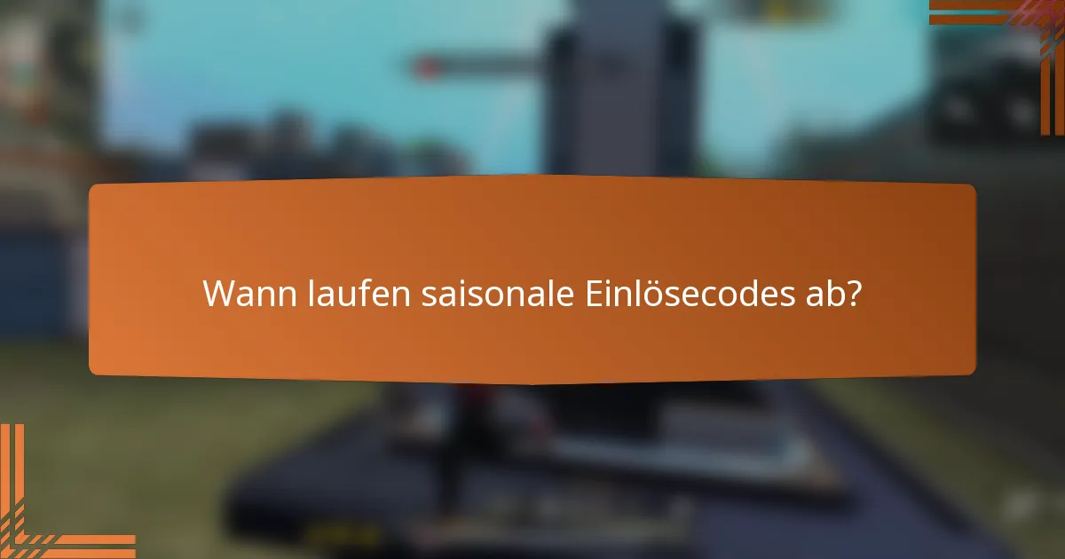 Wann laufen saisonale Einlösecodes ab?