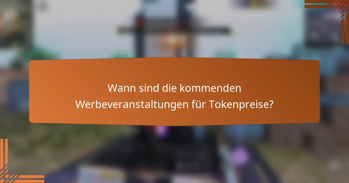 Wann sind die kommenden Werbeveranstaltungen für Tokenpreise?