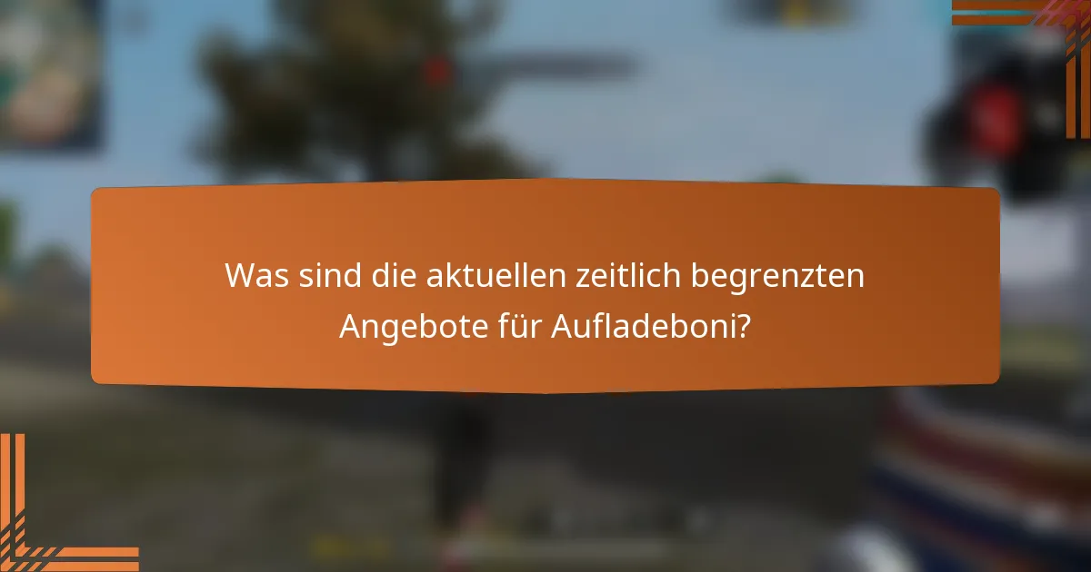 Was sind die aktuellen zeitlich begrenzten Angebote für Aufladeboni?