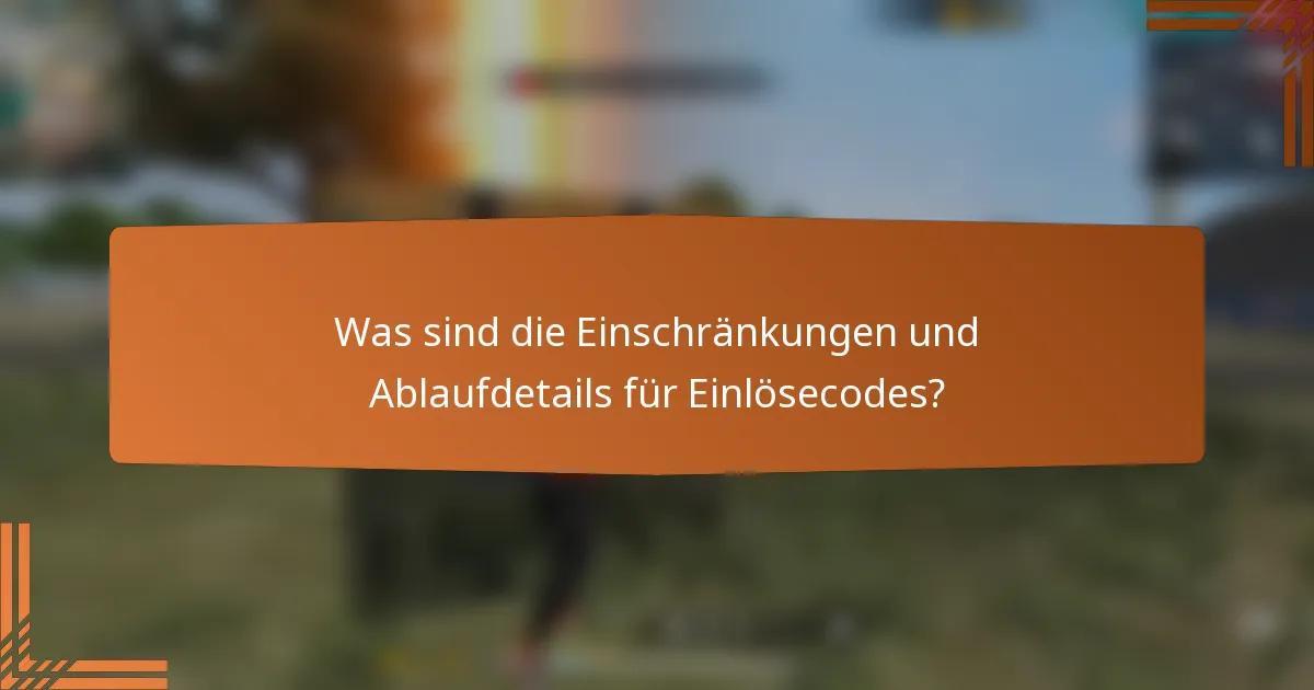 Was sind die Einschränkungen und Ablaufdetails für Einlösecodes?