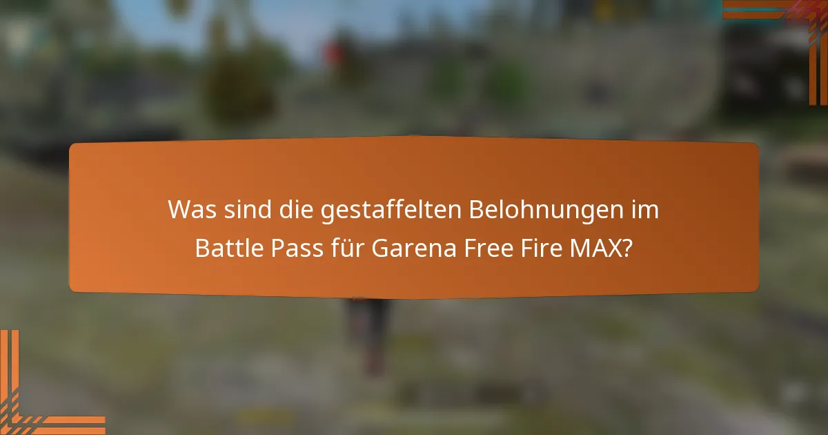Was sind die gestaffelten Belohnungen im Battle Pass für Garena Free Fire MAX?