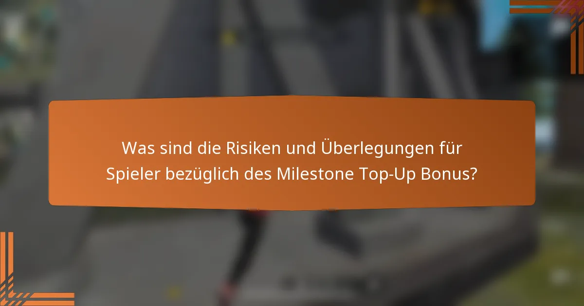 Was sind die Risiken und Überlegungen für Spieler bezüglich des Milestone Top-Up Bonus?