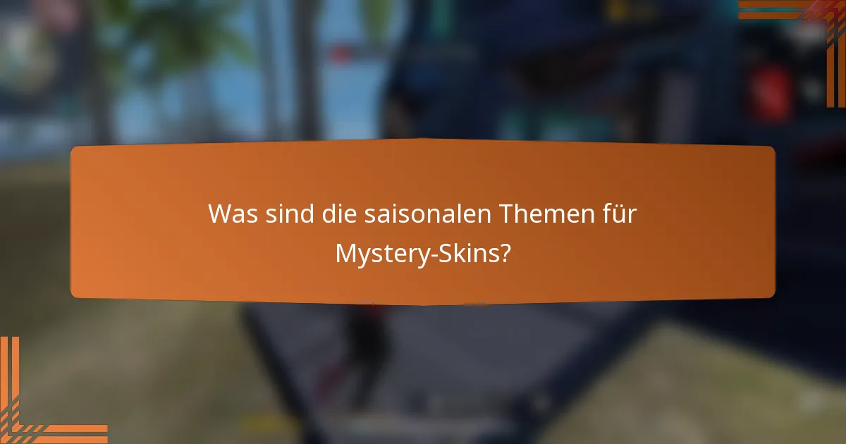 Was sind die saisonalen Themen für Mystery-Skins?