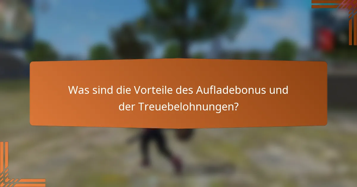 Was sind die Vorteile des Aufladebonus und der Treuebelohnungen?