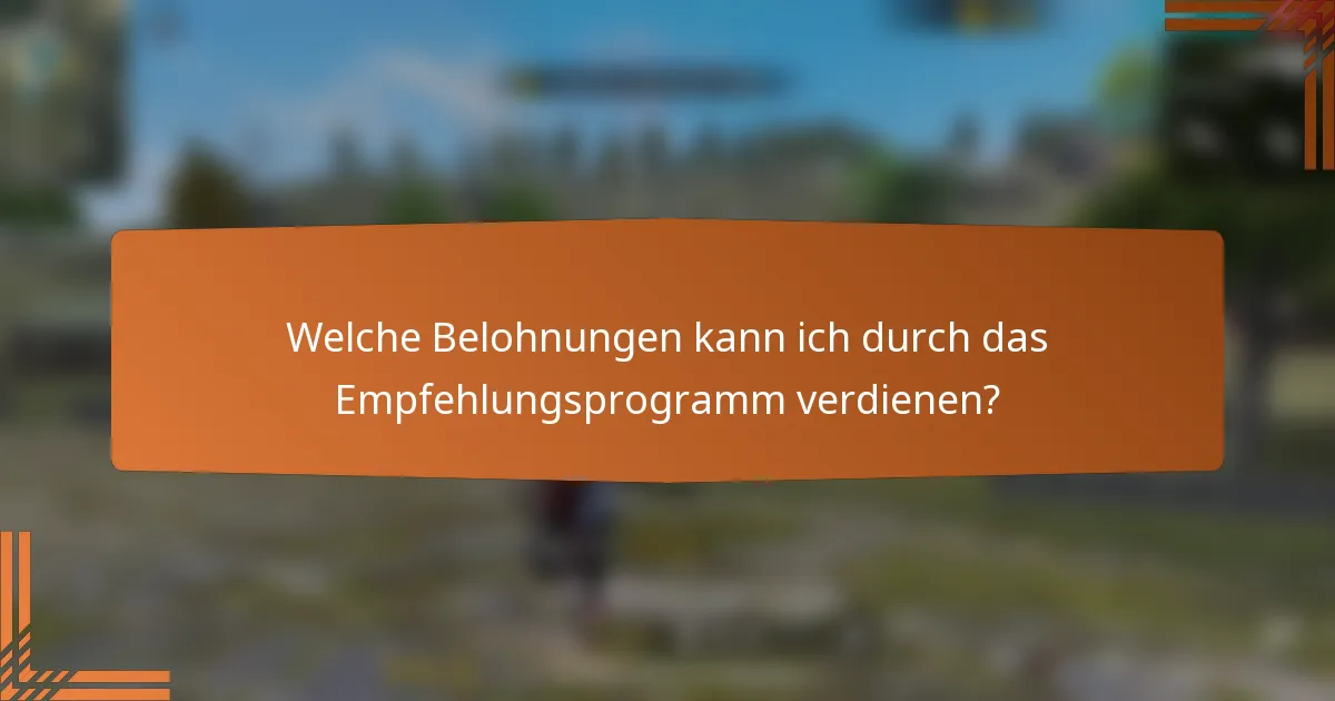 Welche Belohnungen kann ich durch das Empfehlungsprogramm verdienen?