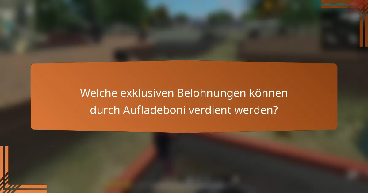 Welche exklusiven Belohnungen können durch Aufladeboni verdient werden?
