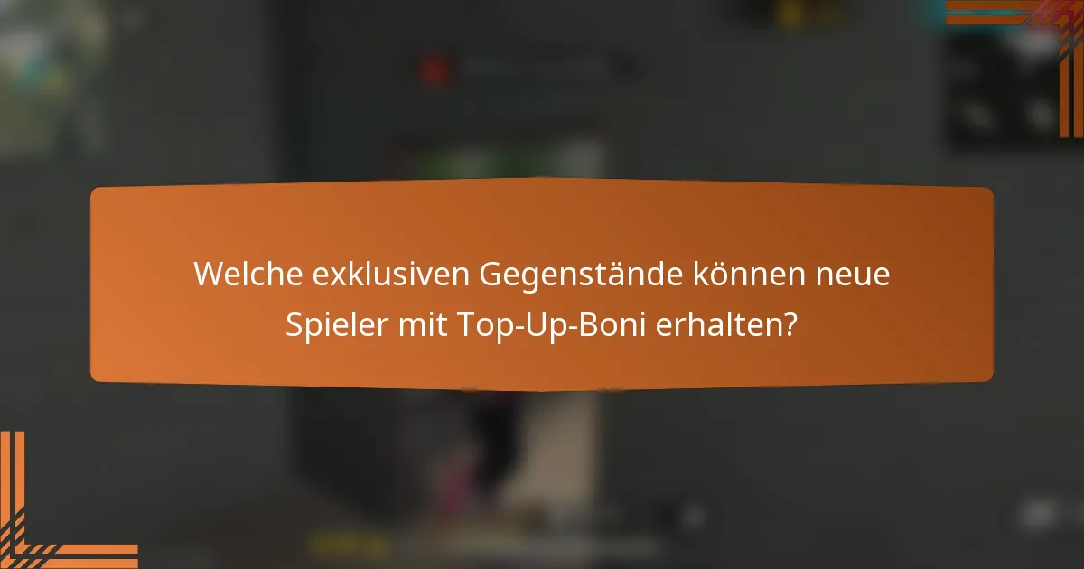 Welche exklusiven Gegenstände können neue Spieler mit Top-Up-Boni erhalten?