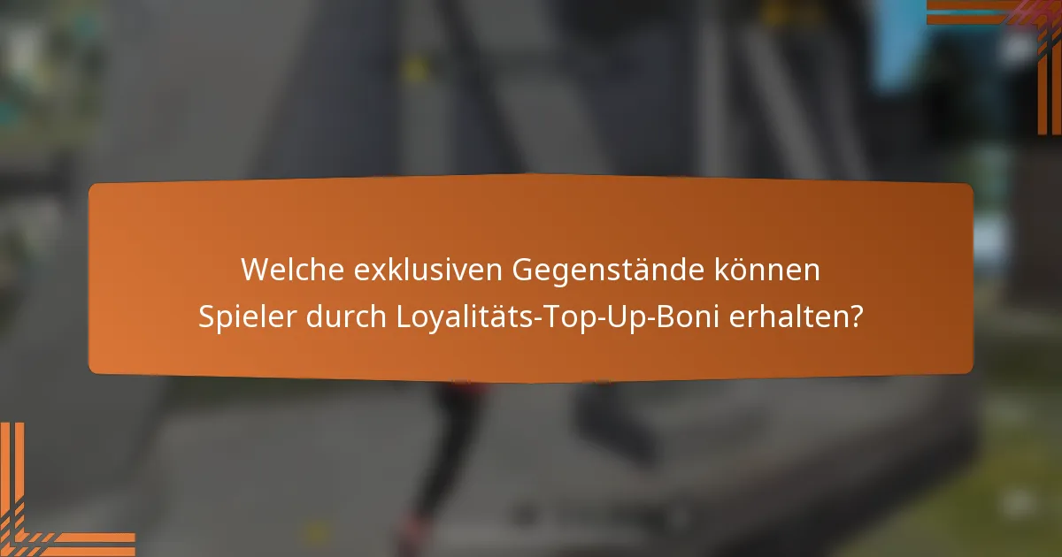 Welche exklusiven Gegenstände können Spieler durch Loyalitäts-Top-Up-Boni erhalten?