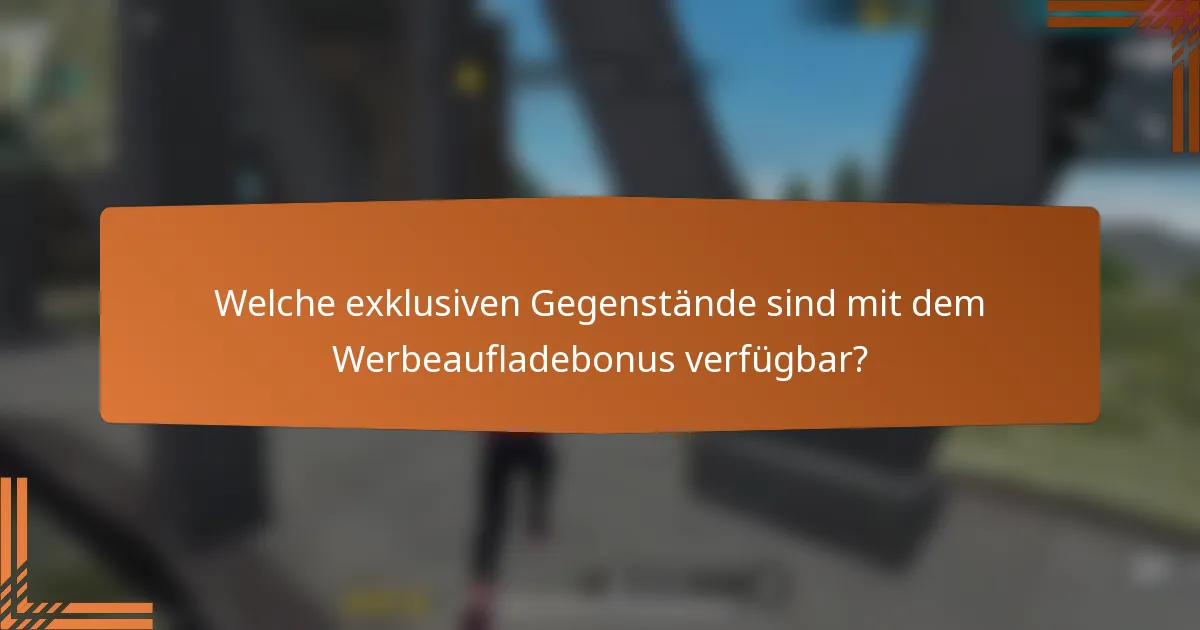 Welche exklusiven Gegenstände sind mit dem Werbeaufladebonus verfügbar?