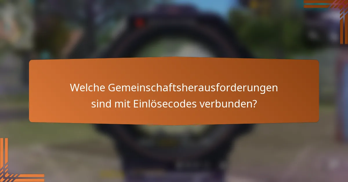 Welche Gemeinschaftsherausforderungen sind mit Einlösecodes verbunden?