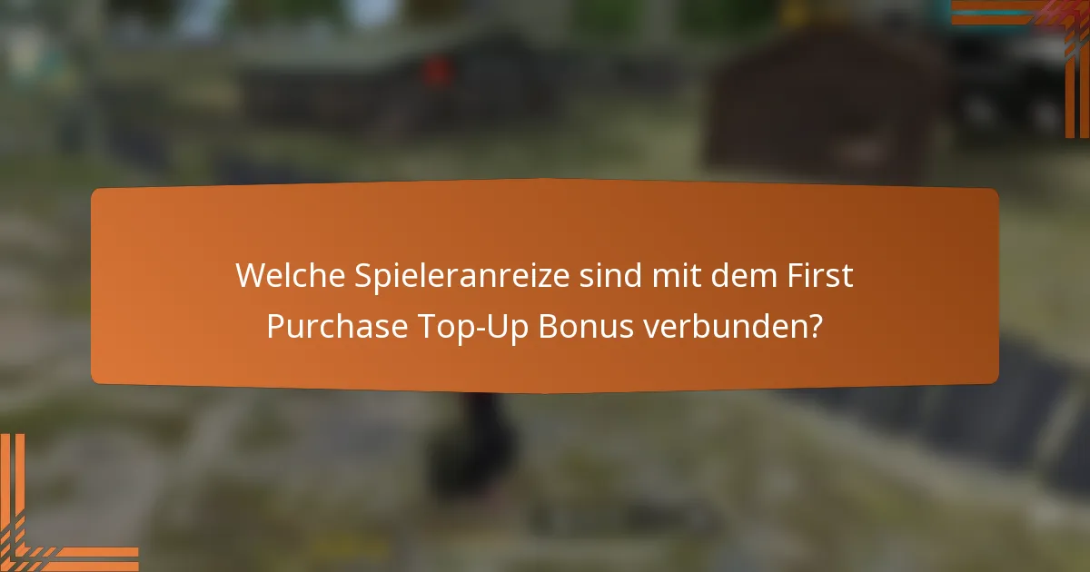 Welche Spieleranreize sind mit dem First Purchase Top-Up Bonus verbunden?