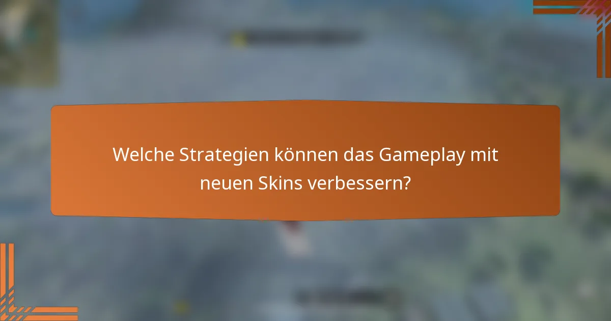 Welche Strategien können das Gameplay mit neuen Skins verbessern?