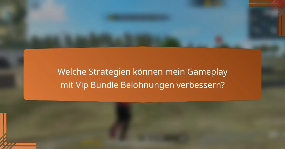 Welche Strategien können mein Gameplay mit Vip Bundle Belohnungen verbessern?