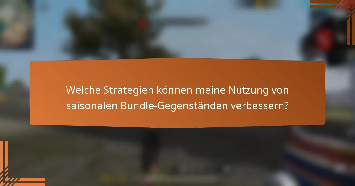 Welche Strategien können meine Nutzung von saisonalen Bundle-Gegenständen verbessern?