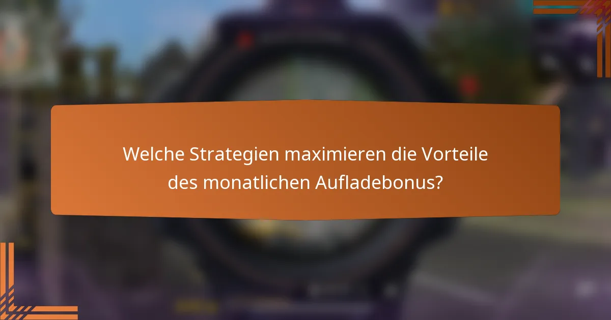 Welche Strategien maximieren die Vorteile des monatlichen Aufladebonus?