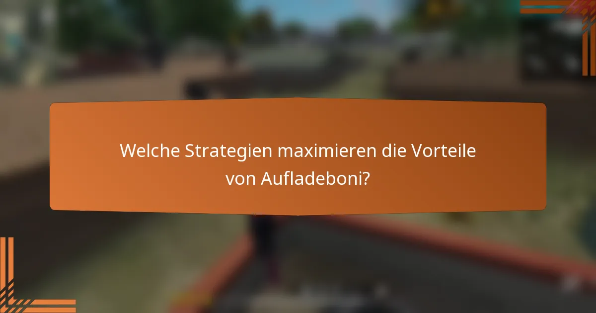 Welche Strategien maximieren die Vorteile von Aufladeboni?