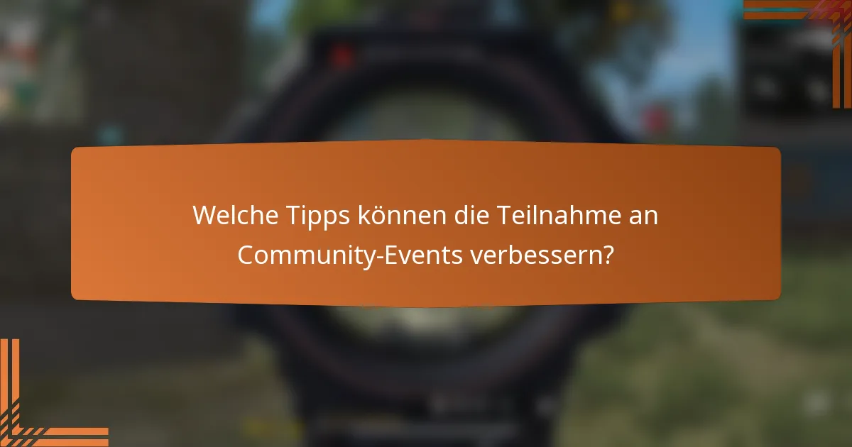 Welche Tipps können die Teilnahme an Community-Events verbessern?