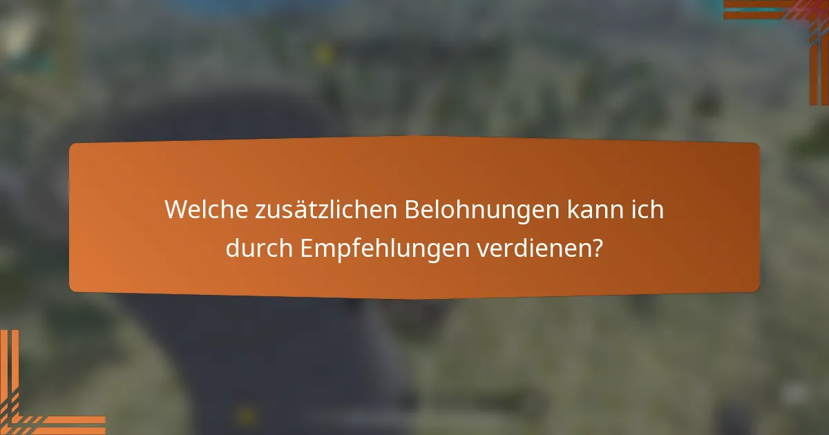 Welche zusätzlichen Belohnungen kann ich durch Empfehlungen verdienen?