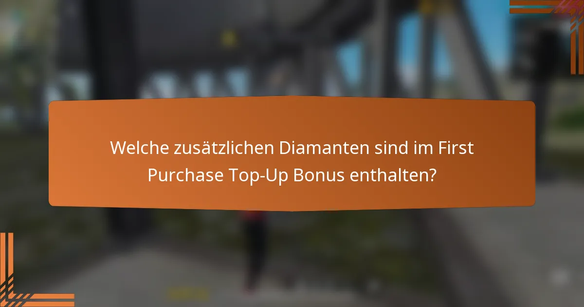 Welche zusätzlichen Diamanten sind im First Purchase Top-Up Bonus enthalten?