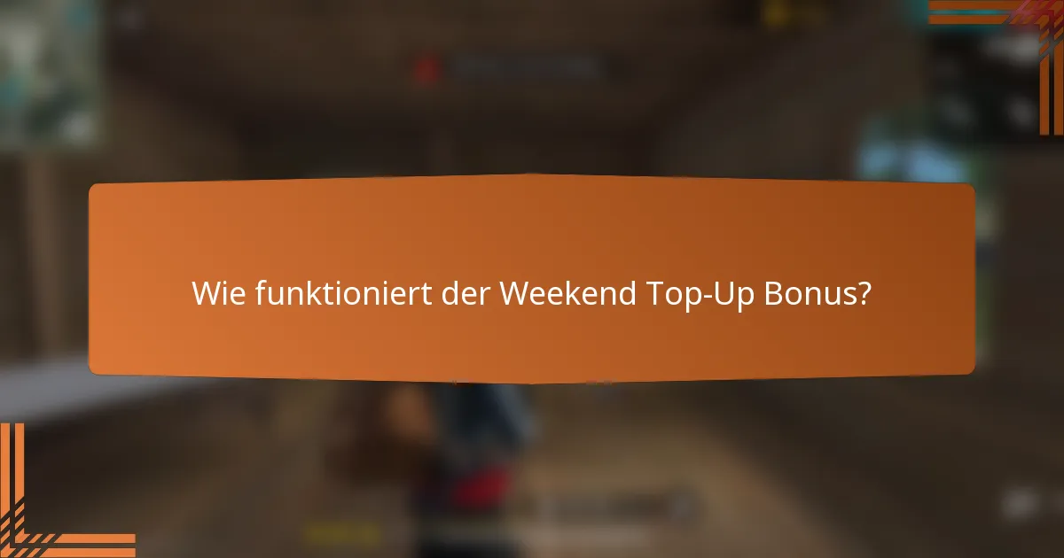 Wie funktioniert der Weekend Top-Up Bonus?