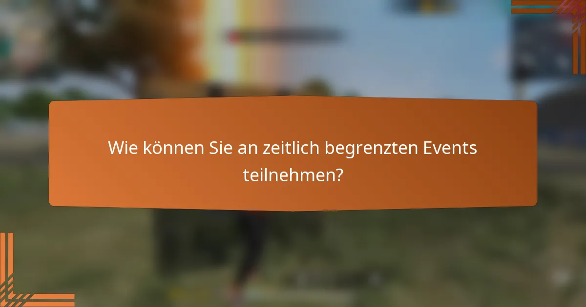 Wie können Sie an zeitlich begrenzten Events teilnehmen?