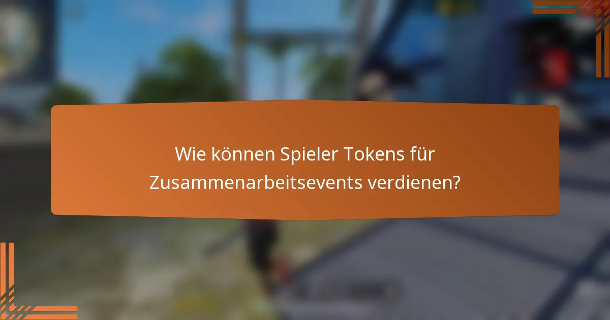 Wie können Spieler Tokens für Zusammenarbeitsevents verdienen?
