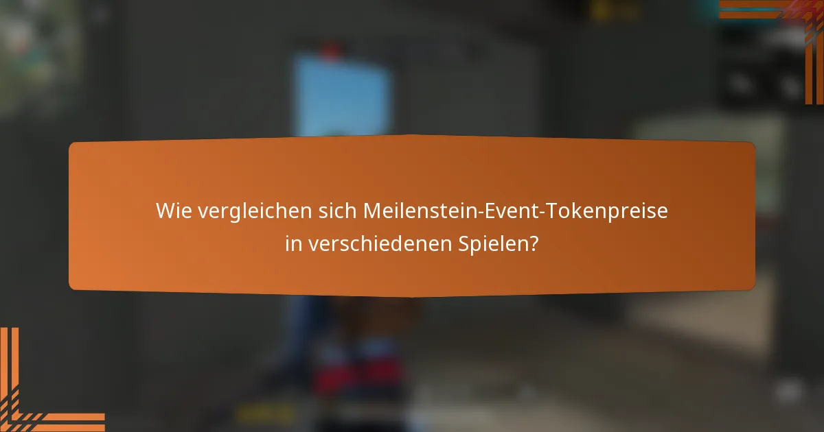 Wie vergleichen sich Meilenstein-Event-Tokenpreise in verschiedenen Spielen?