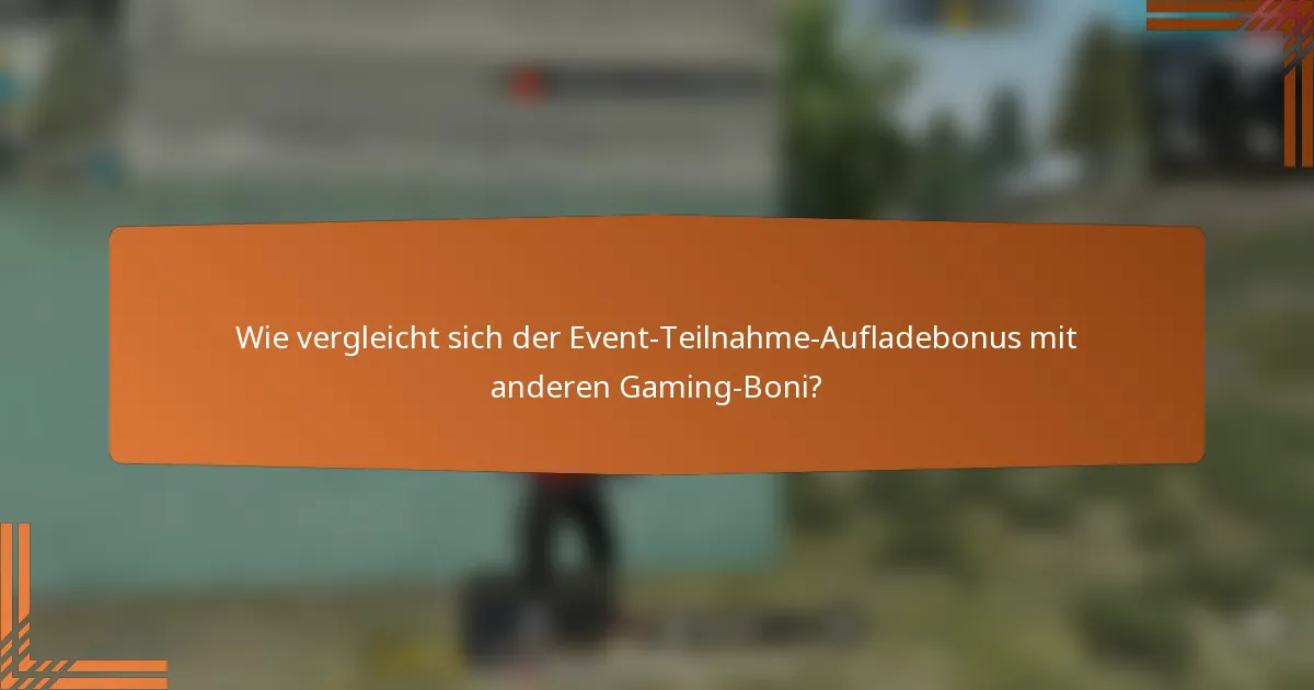 Wie vergleicht sich der Event-Teilnahme-Aufladebonus mit anderen Gaming-Boni?