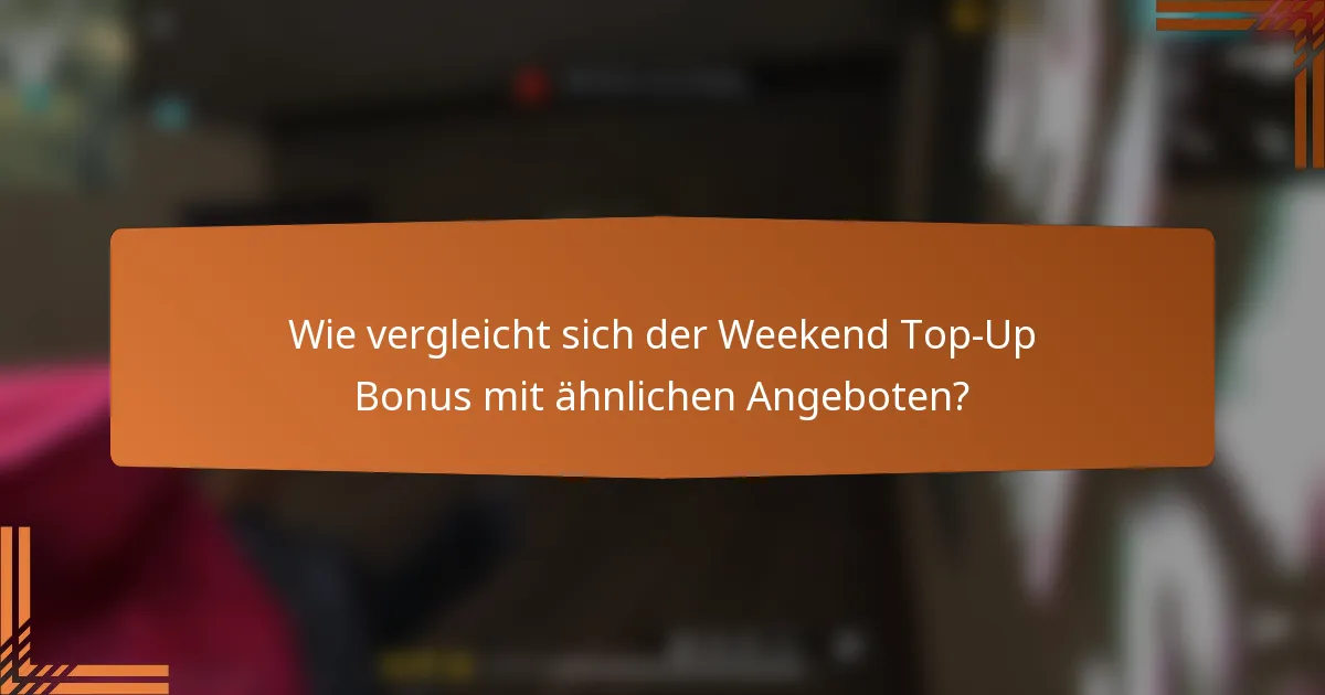 Wie vergleicht sich der Weekend Top-Up Bonus mit ähnlichen Angeboten?