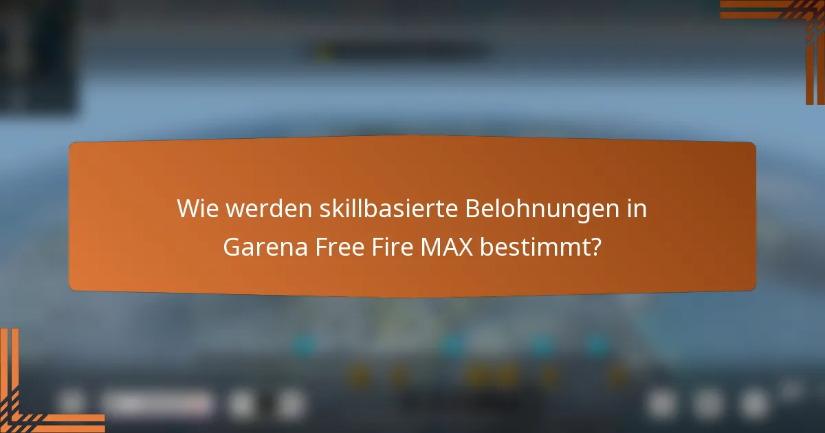 Wie werden skillbasierte Belohnungen in Garena Free Fire MAX bestimmt?